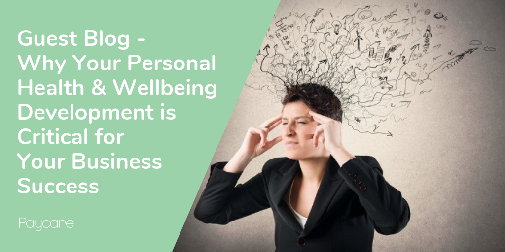 Guest Blog – Why Your Personal Health & Wellbeing Development is Critical for Your Business Success