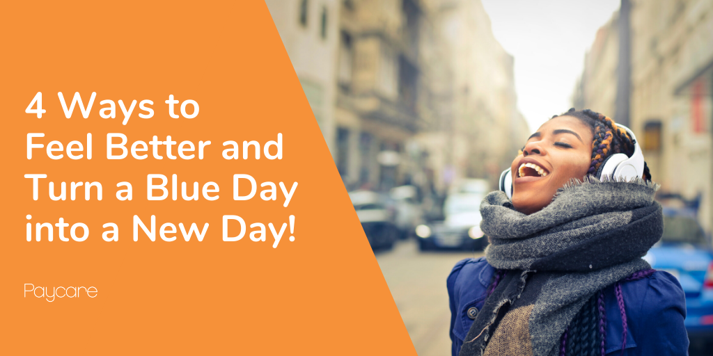 4 Ways to Feel Better and Turn a Blue Day into a New Day!